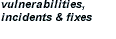 Vulnerabilities, Incidents & Fixes